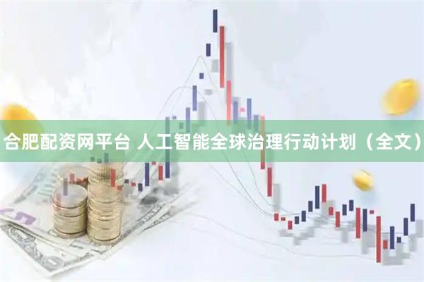 合肥配资网平台 人工智能全球治理行动计划(全文)